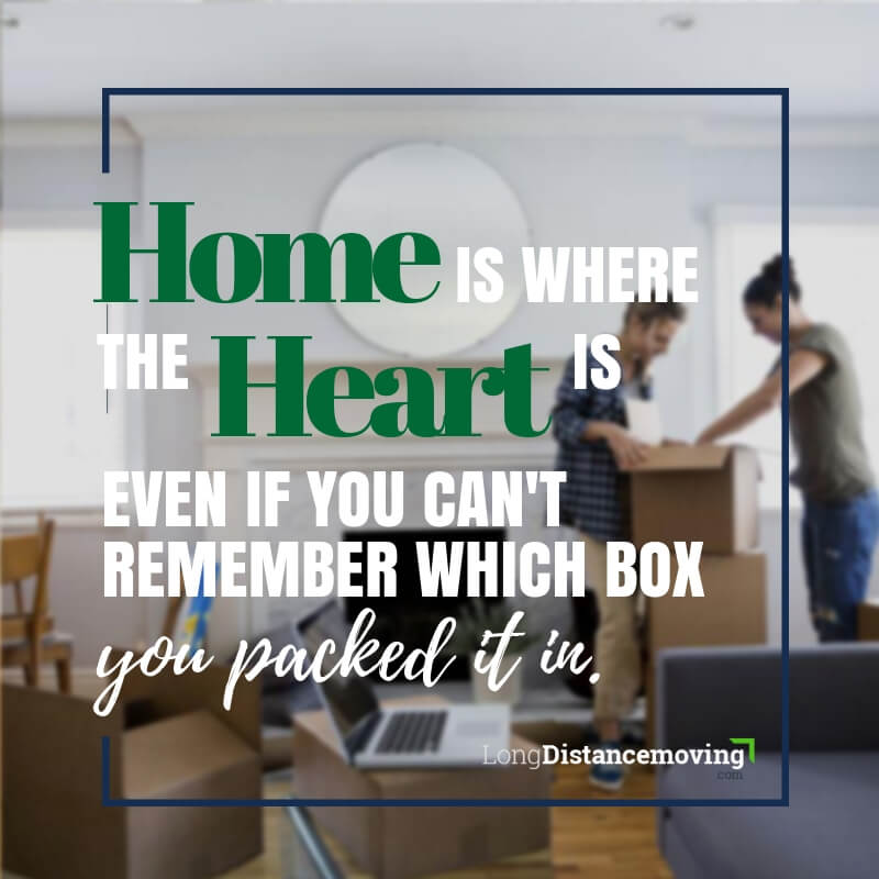 Home is where the heart is even if you can't remember which box you packed it in